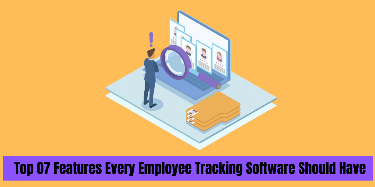 Top 07 Features Every Employee Tracking Software Should Have