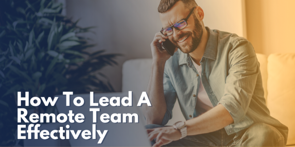 How To Lead A Remote Team Effectively?