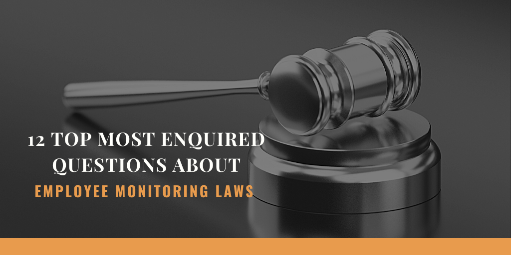 12 Top Most Enquired Questions About Employee Monitoring Laws