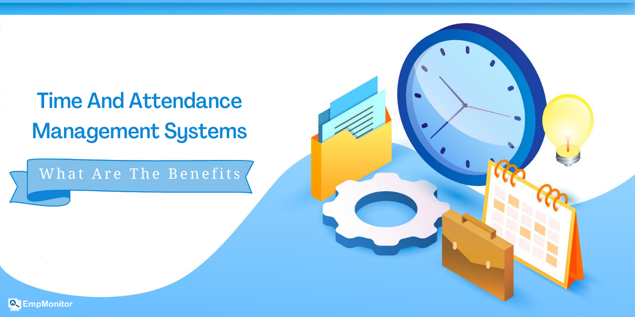 Time And Attendance Management Systems: What Are The Benefits