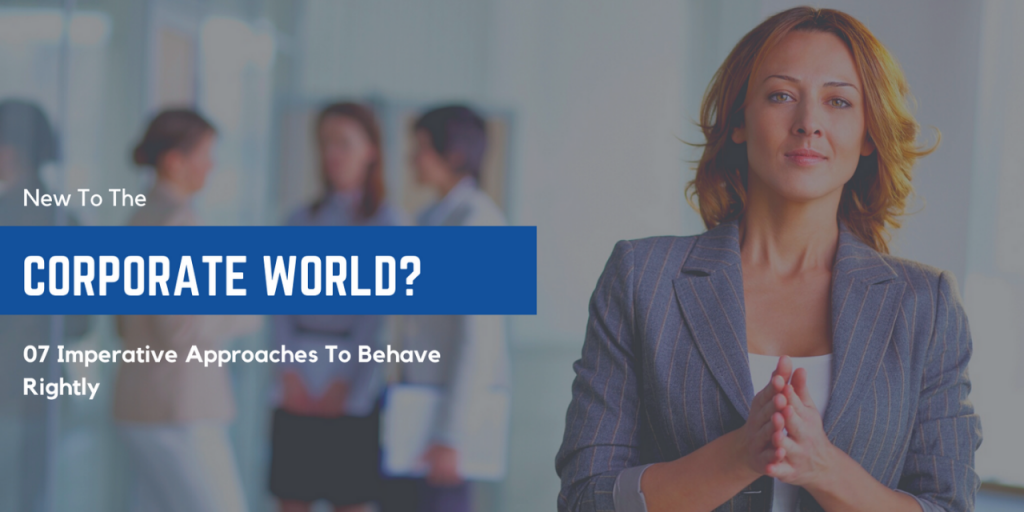 New-To-The-Corporate-World?-Learn-These-Imperative-Approaches-To-Behave-Rightly