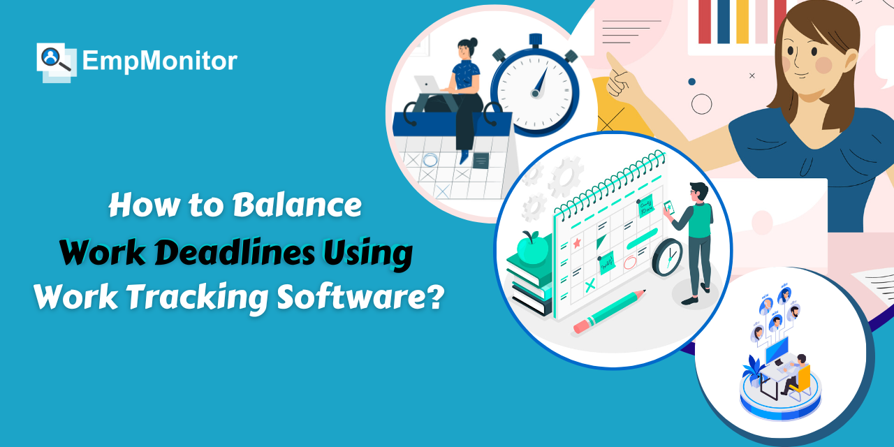 How to Balance Work Deadlines Using Work Tracking Software?