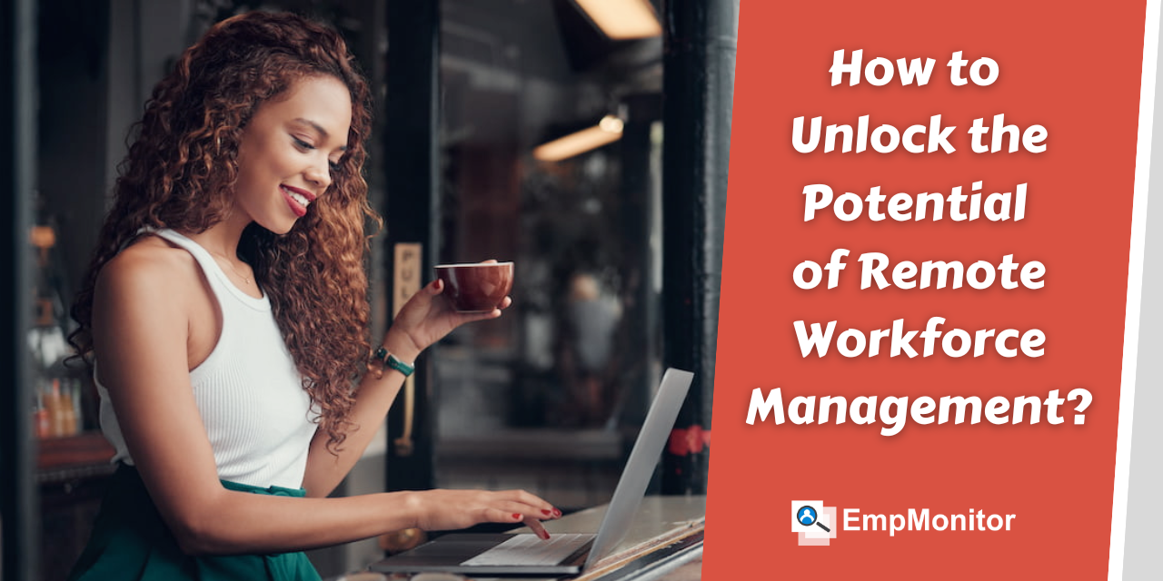 How to Unlock the Potential of Remote Workforce?